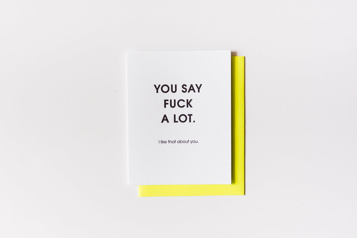 You Say Fuck A Lot, I Like That About You - Funny Friendship Card