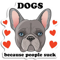 Dogs Because People Suck (French Bulldog) Die Cut Sticker