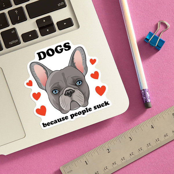 Dogs Because People Suck (French Bulldog) Die Cut Sticker