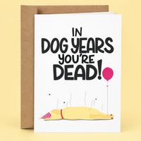 Rude Birthday Card for Friend – In Dog Years You're Dead