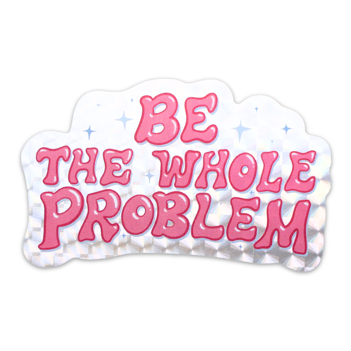 Be The Whole Problem Shiny Glitter Sticker