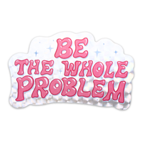 Be The Whole Problem Shiny Glitter Sticker