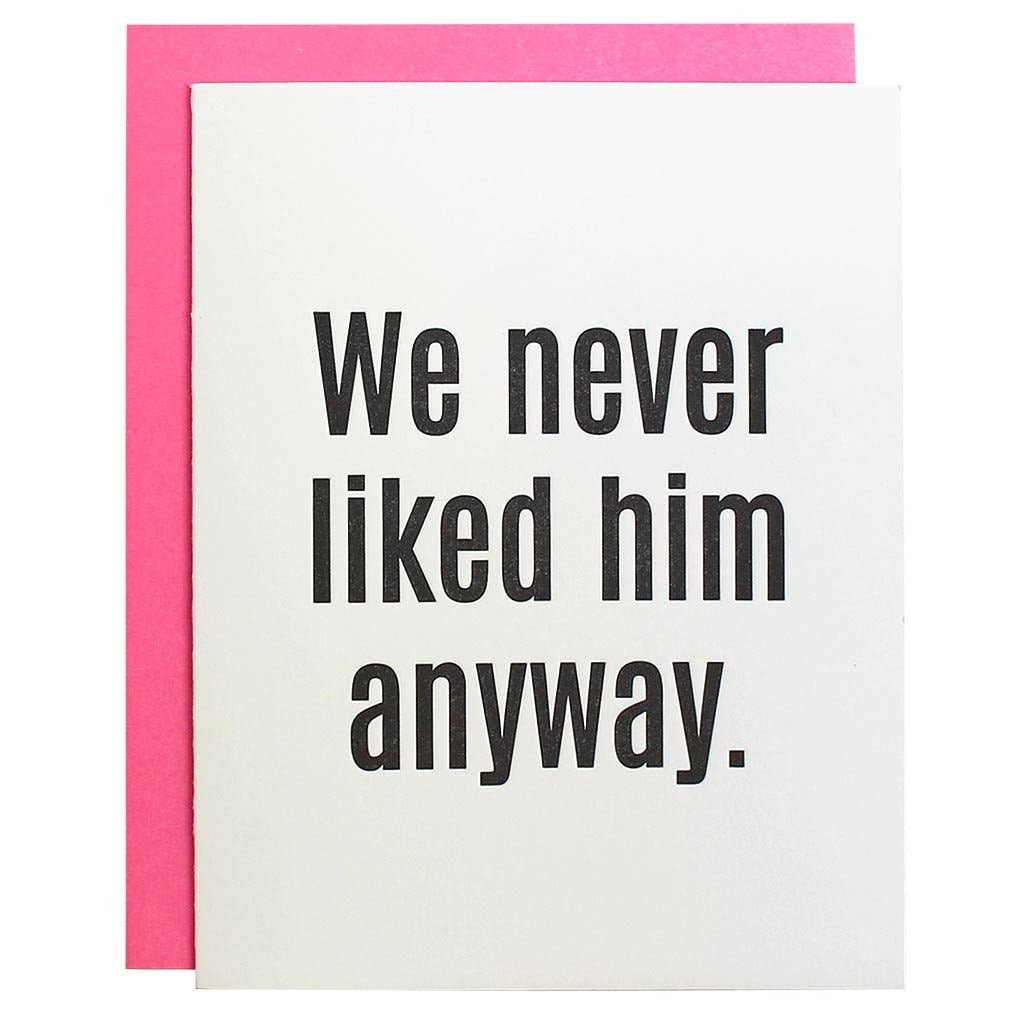 We Never Liked Him Anyway - Greeting Card