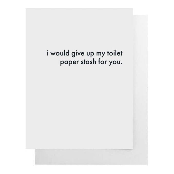I Would Give Up My Toilet Paper Stash For You - Greeting Card
